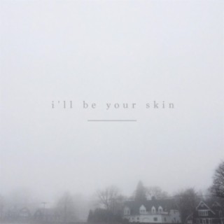 I'll Be Your Skin