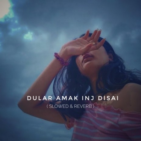 Dular Amak Inj Disai (Slowed & Reverb)