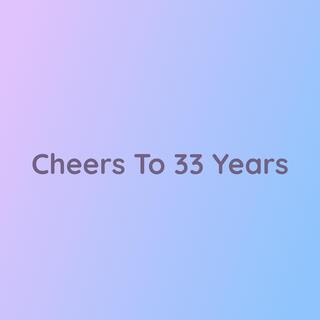 Cheers To 33 Years