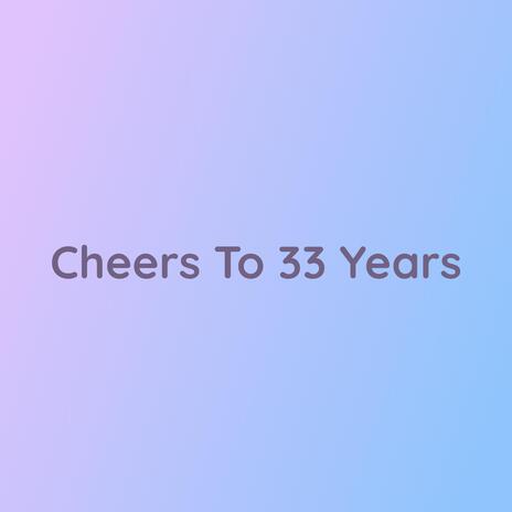 Cheers To 33 Years | Boomplay Music