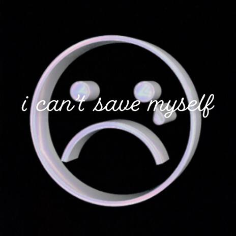 i can't save myself | Boomplay Music