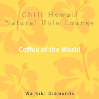 Chill Hawaii:Natural Hula Lounge - Coffee of the World