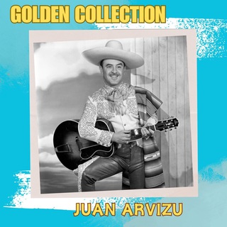 Juan Arvizu - Golden Collection