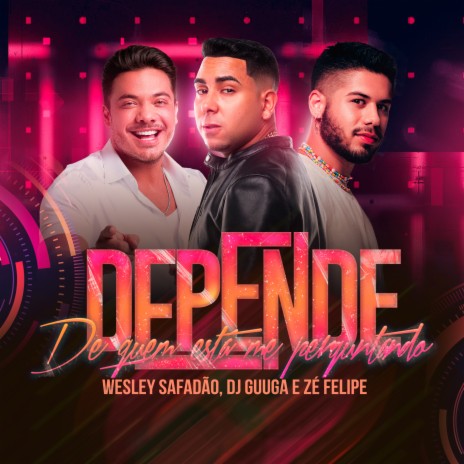 Depende ft. Wesley Safadão & Zé Felipe | Boomplay Music