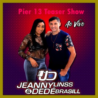 JEANNY & DEDÉ BRASIL AO VIVO - PIER 13 TEASER SHOW