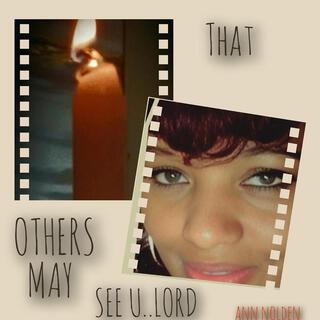 That Others May See U..LORD