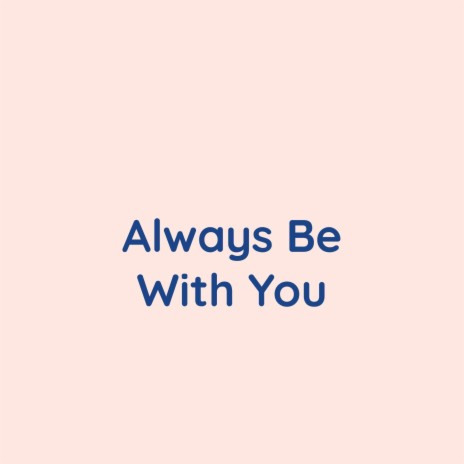 Always Be With You | Boomplay Music