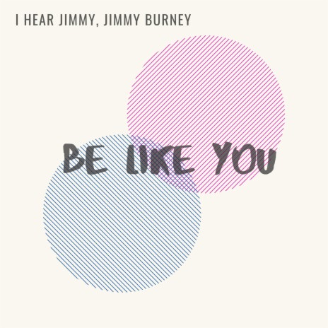 Be Like You (feat. Jimmy Burney) | Boomplay Music