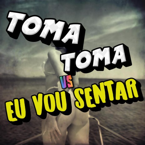 TOMA TOMA vs EU VOU SENTAR | Boomplay Music