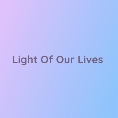 Light Of Our Lives | Boomplay Music