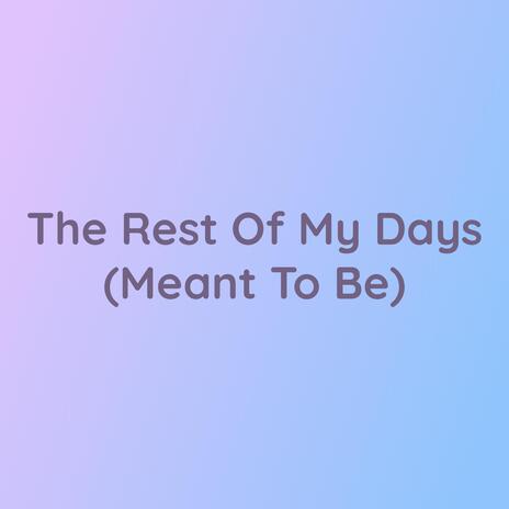 The Rest Of My Days (Meant To Be) | Boomplay Music