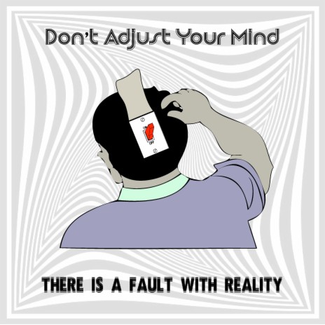 Don't Adjust Your Mind There Is A Fault With Reality