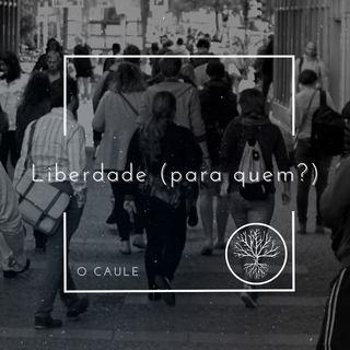 Liberdade (para quem?)