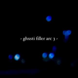 ~ ghxsti filler arc 3 ~