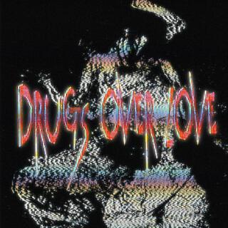 DRUGS OVER LOVE