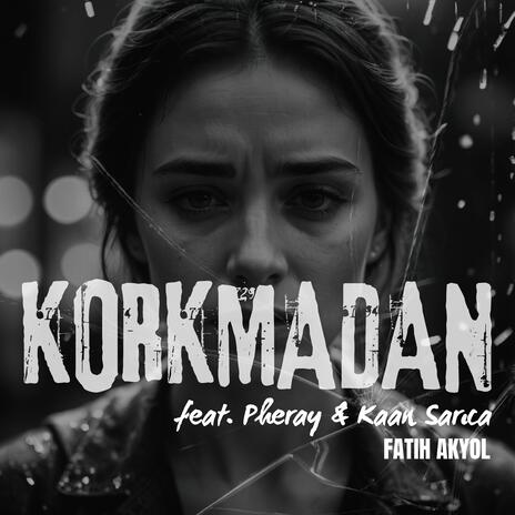 Korkmadan ft. Pheray & Kaan Sarıca | Boomplay Music