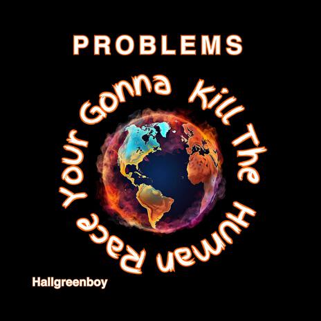 PROBLEMS (Your Gonna Kill The Human Race) | Boomplay Music