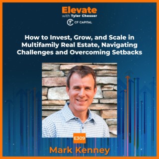 E309 Mark Kenney – How to Invest, Grow, and Scale in Multifamily Real Estate, Navigating Challenges and Overcoming Setbacks