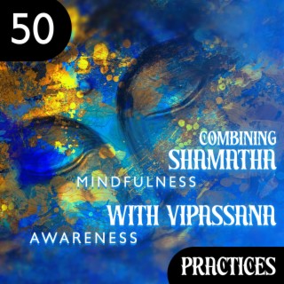 50 Combining Shamatha (Mindfulness) with Vipassana (Awareness) Practices: The Development of Calmness, Clarity and Equanimity, Deep Inner Peace, Deep Insights and Spiritual Awakening