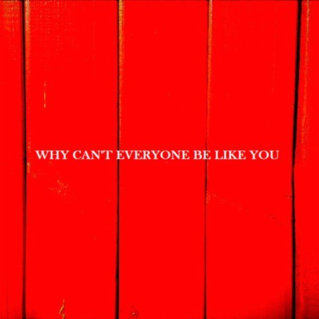 Why Can't Everyone Be Like You | Boomplay Music