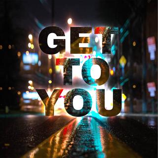 Get to You lyrics | Boomplay Music