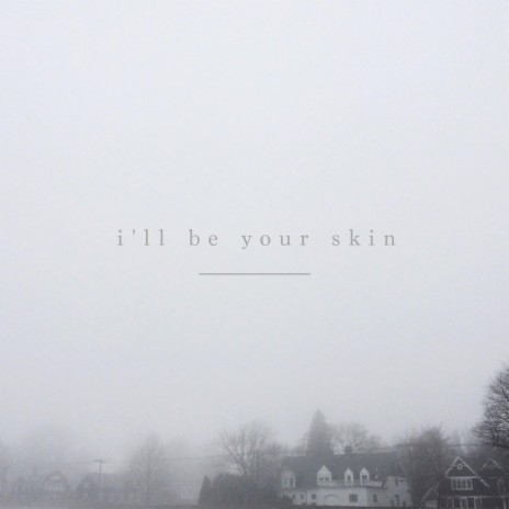 I'll Be Your Skin | Boomplay Music