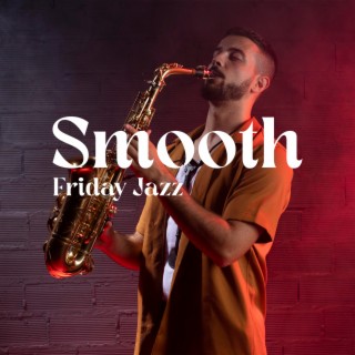 Smooth Friday Jazz: Leave The Whole Week Behind and Enjoy Weekend