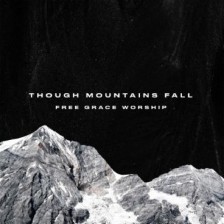 Though Mountains Fall (2013-2019)