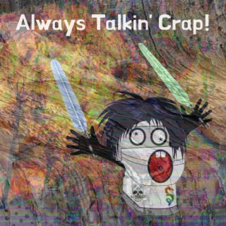 Always Talkin' Crap!