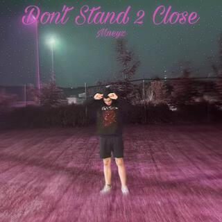 Don't Stand 2 Close