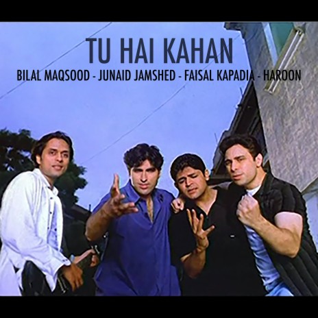 Tu Hai Kahan ft. Bilal Maqsood, Faisal Kapadia, Junaid Jamshed & Haroon | Boomplay Music