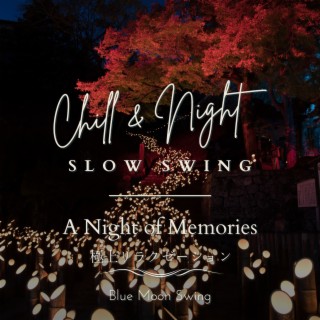 Chill & Night Slow Swing: 極上リラクゼーション - a Night of Memories