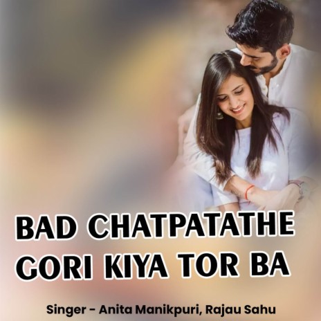 Bad Chatpatathe Gori Kiya Tor Ba ft. Rajau Sahu | Boomplay Music