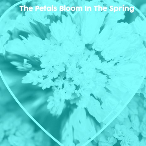 The Petals Bloom In The Spring | Boomplay Music