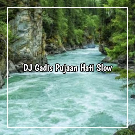 DJ GADIS PUJAAN HATI SLOW | Boomplay Music