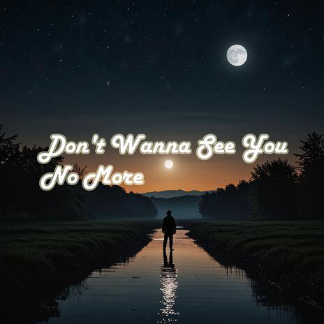 Don't Wanna See You No More | Boomplay Music