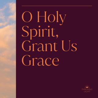 O Holy Spirit, Grant Us Grace