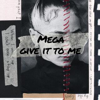 MEGA GIVE IT TO ME