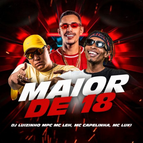 Maior De 18 ft. Mc Leh, Mc Capelinha & Mc Luki | Boomplay Music