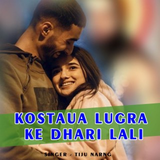 Kostaua Lugra Ke Dhari Lali