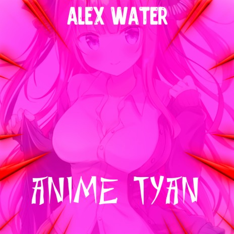 Anime Tyan - Alex Water MP3 download | Anime Tyan - Alex Water Lyrics |  Boomplay Music