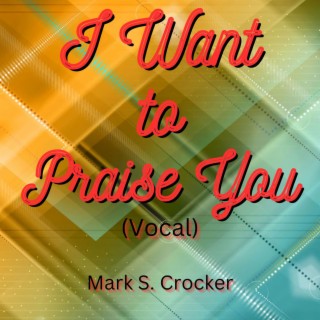 I Want to Praise You (Vocal) ft. Karen Dotson & Marneva Carlton lyrics | Boomplay Music