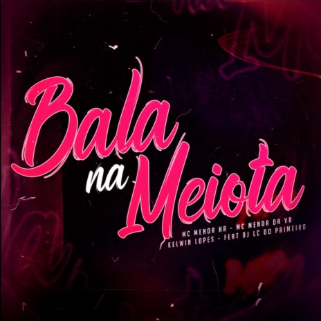 Bala na Meiota ft. Mc Menor Da VR, Kelwin Lopes & DJ LC DO PRIMEIRO | Boomplay Music