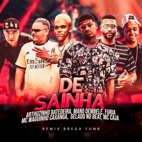 De Sainha (Remix Brega Funk) ft. Arthurzinho Batedeira, Furia, Gelado no beat, MC Caja & Mc Waguinho Caxangá | Boomplay Music