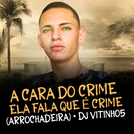 A Cara do Crime / Ela Fala Que é Crime, Eu Sou Criminoso (Arrochadeira) | Boomplay Music
