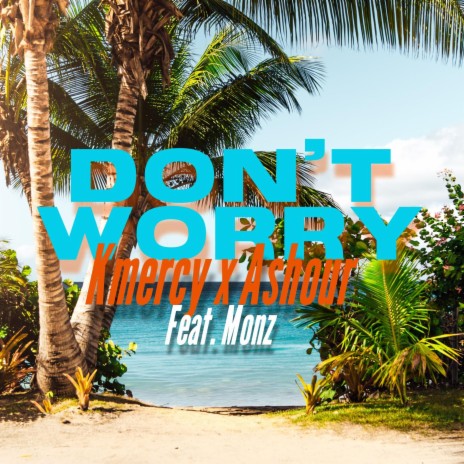Don't Worry ft. Ashour & Monz | Boomplay Music