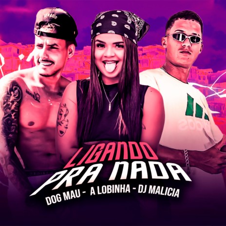 Ligando pra Nada ft. Dog Mau & A Lobinha | Boomplay Music