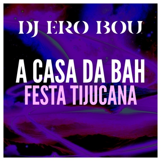 A CASA DA BAH - FESTA TIJUCANA