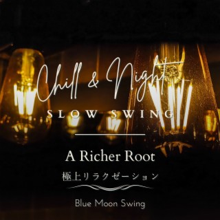 Chill & Night Slow Swing:極上リラクゼーション - A Richer Root
