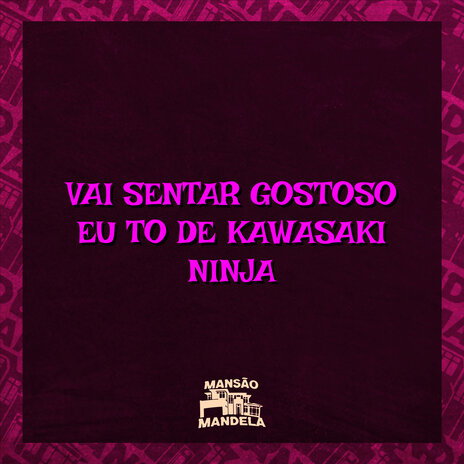 Vai Sentar Gostoso - Eu To de Kawasaki Ninja ft. MC Fefe Da ZL & DJ Negritto. | Boomplay Music